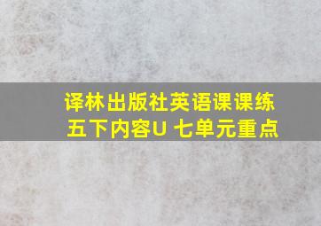 译林出版社英语课课练五下内容U 七单元重点